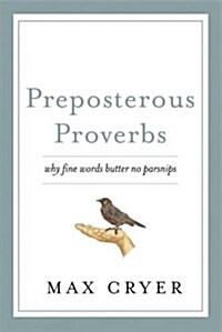 Preposterous Proverbs: Why Fine Words Butter No Parsnips (Paperback)