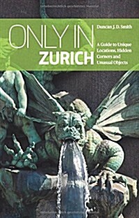 Only in Zurich: A Guide to Unique Locations, Hidden Corners and Unusual Objects (Paperback, 2, Revised)