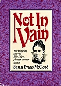 Not In Vain: The inspiring story of Ellis Shipp, pioneer woman doctor. (Hardcover, 0)