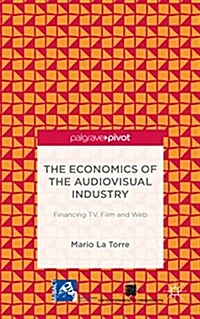 The Economics of the Audiovisual Industry: Financing TV, Film and Web (Hardcover)