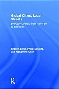 Global Cities, Local Streets : Everyday Diversity from New York to Shanghai (Hardcover)