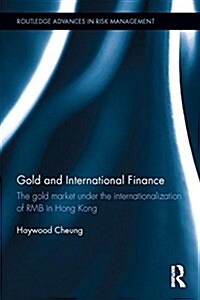 Gold and International Finance : The Gold Market Under the Internationalization of RMB in Hong Kong (Hardcover)