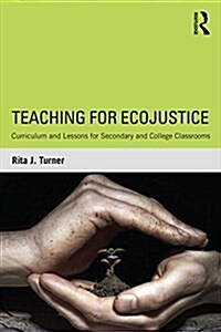 Teaching for Ecojustice : Curriculum and Lessons for Secondary and College Classrooms (Paperback)