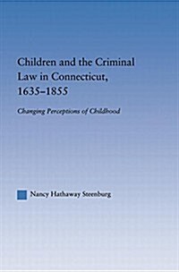 Children and the Criminal Law in Connecticut, 1635-1855 : Changing Perceptions of Childhood (Paperback)