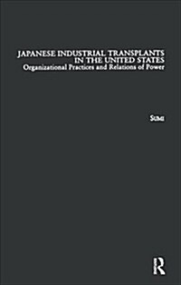 Japanese Industrial Transplants in the United States : Organizational Practices and Relations of Power (Paperback)
