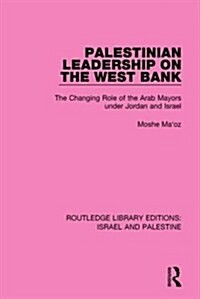 Palestinian Leadership on the West Bank : The Changing Role of the Arab Mayors under Jordan and Israel (Hardcover)