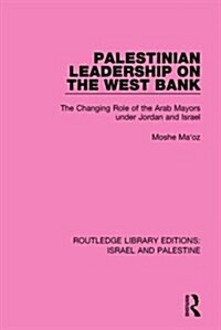 Palestinian Leadership on the West Bank (RLE Israel and Palestine) : The Changing Role of the Arab Mayors under Jordan and Israel (Hardcover)