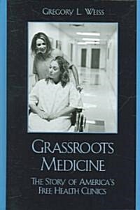 Grassroots Medicine: The Story of Americas Free Health Clinics (Hardcover)