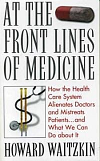 At the Front Lines of Medicine: How the Health Care System Alienates Doctors and Mistreats Patients...and What We Can Do about It (Paperback, Revised)