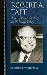 Robert A. Taft: Ideas, Tradition, and Party in U.S. Foreign Policy (Paperback)
