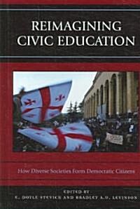 Reimagining Civic Education: How Diverse Societies Form Democratic Citizens (Hardcover)