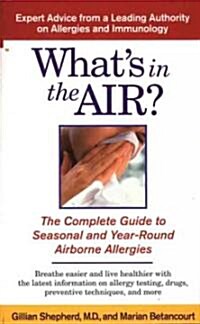 Whats in the Air?: The Complete Guide to Seasonal and Year-Round Airborne Allergies (Mass Market Paperback)