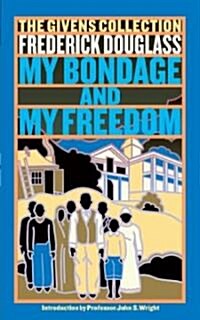 My Bondage and My Freedom: Part I. Life as a Slave. Part II. Life as a Freeman. (Paperback)