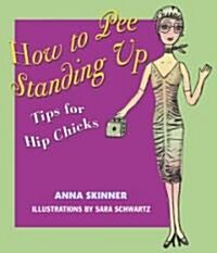 How to Pee Standing Up: Tips for Hip Chicks (Paperback)