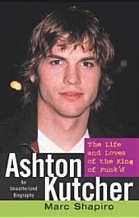 Ashton Kutcher: The Life and Loves of the King of Punkd (Paperback)