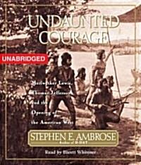 Undaunted Courage: Meriwether Lewis Thomas Jefferson and the Opening of the American West (Audio CD)