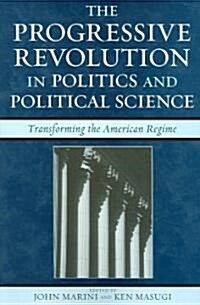 The Progressive Revolution in Politics and Political Science: Transforming the American Regime (Paperback)