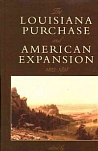 The Louisiana Purchase and American Expansion, 1803-1898 (Hardcover)