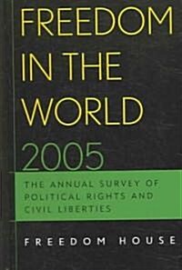 Freedom in the World 2005: The Annual Survey of Political Rights and Civil Liberties (Hardcover)