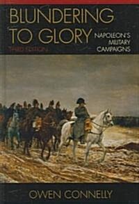 Blundering to Glory: Napoleons Military Campaigns (Hardcover, 3)