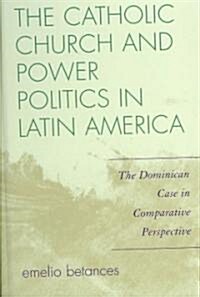 The Catholic Church and Power Politics in Latin America: The Dominican Case in Comparative Perspective (Hardcover)