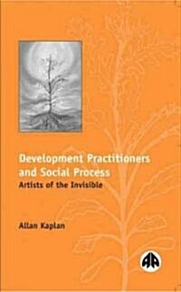 Development Practitioners and Social Process : Artists of the Invisible (Hardcover)