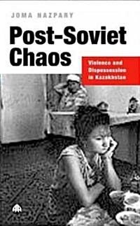Post-Soviet Chaos : Violence and Dispossession in Kazakhstan (Hardcover)