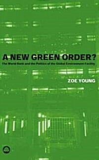 A New Green Order? : The World Bank and the Politics of the Global Environment Facility (Hardcover)