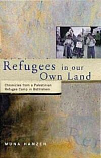 Refugees in Our Own Land : Chronicles from a Palestinian Refugee Camp in Bethlehem (Hardcover)