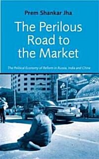 The Perilous Road to the Market : The Political Economy of Reform in Russia, India and China (Paperback)