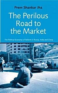 The Perilous Road to the Market : The Political Economy of Reform in Russia, India and China (Hardcover)