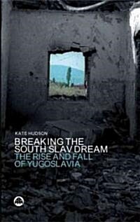 Breaking the South Slav Dream: The Rise and Fall of Yugoslavia (Paperback)