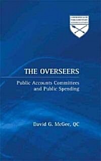 The Overseers : Public Accounts Committees and Public Spending (Hardcover)