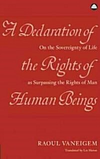 A Declaration of the Rights of Human Beings : On the Sovereignty of Life as Surpassing the Rights of Man (Hardcover)