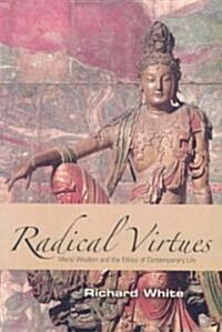 Radical Virtues: Moral Wisdom and the Ethics of Contemporary Life (Paperback)