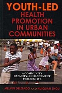 Youth-Led Health Promotion in Urban Communities: A Community Capacity-Enrichment Perspective (Hardcover)