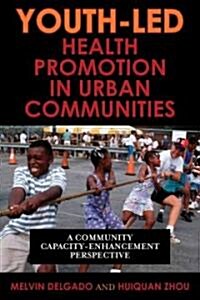 Youth-Led Health Promotion in Urban Communities: A Community Capacity-Enrichment Perspective (Paperback)