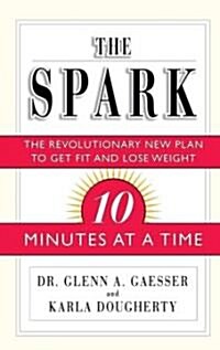 The Spark: The Revolutionary New Plan to Get Fit and Lose Weight--10 Minutes at a Time (Paperback)
