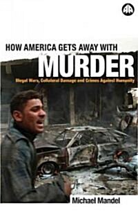 How America Gets Away with Murder : Illegal Wars, Collateral Damage and Crimes Against Humanity (Hardcover)
