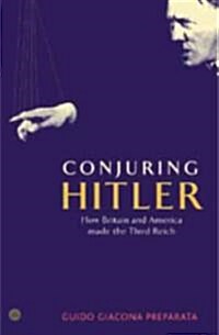 Conjuring Hitler : How Britain and America Made the Third Reich (Hardcover)