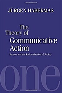 The Theory of Communicative Action : Reason and the Rationalization of Society, Volume 1 (Paperback)