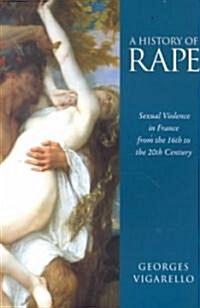A History of Rape : Sexual Violence in France from the 16th to the 20th Century (Paperback)