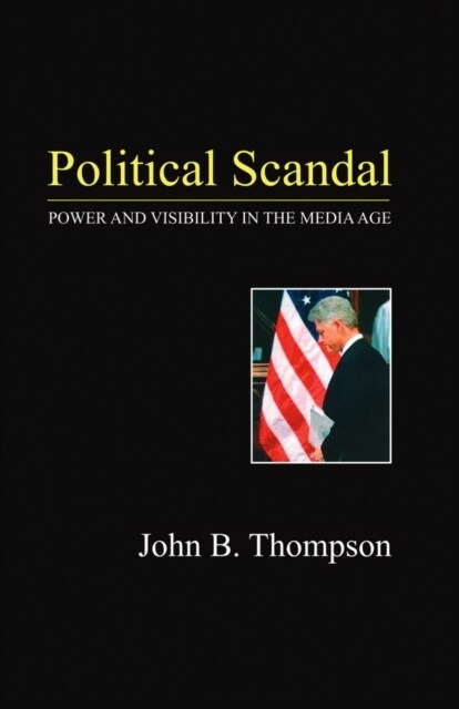 Political Scandal : Power and Visability in the Media Age (Paperback)