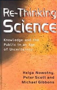 Re-Thinking Science : Knowledge and the Public in an Age of Uncertainty (Hardcover)