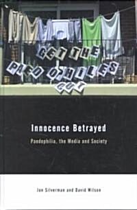 Innocence Betrayed : Paedophilia, the Media and Society (Hardcover)