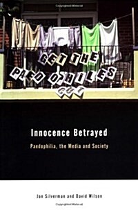 Innocence Betrayed : Paedophilia, the Media and Society (Paperback)