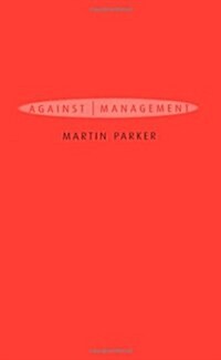 Against Management : Organization in the Age of Managerialism (Paperback)