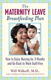 The Maternity Leave Breastfeeding Plan: How to Enjoy Nursing for Three Months and Go Back to Work Guilt-Free (Paperback)
