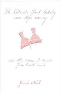 The Victorias Secret Catalog Never Stops Coming: And Other Lessons I Learned from Breast Cancer (Hardcover)
