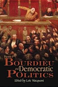 Pierre Bourdieu and Democratic Politics : The Mystery of Ministry (Hardcover)